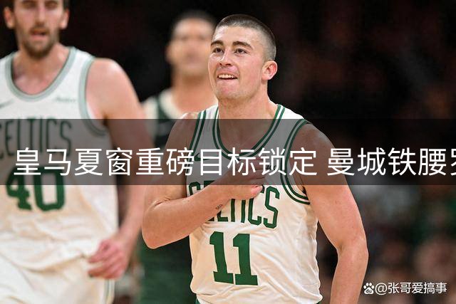 皇马夏窗重磅目标锁定 曼城铁腰罗德里获高层力荐