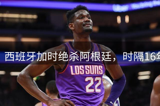 西班牙加时绝杀阿根廷，时隔16年再夺世界杯桂冠