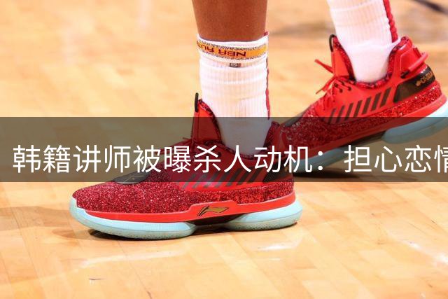 韩籍讲师被曝杀人动机：担心恋情曝光影响工作