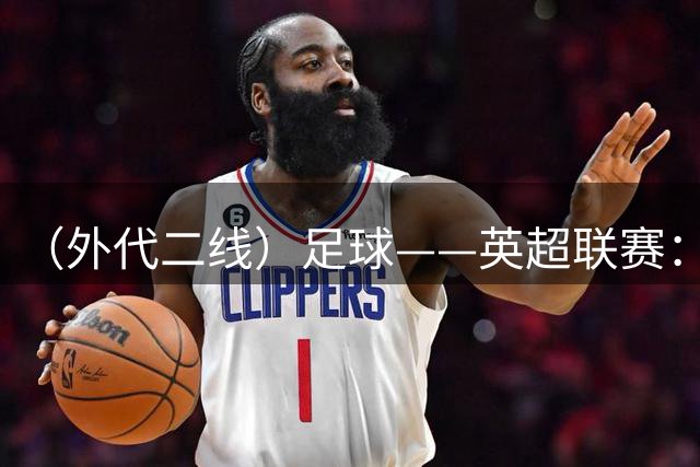 （外代二线）足球——英超联赛：曼城胜伯恩茅斯